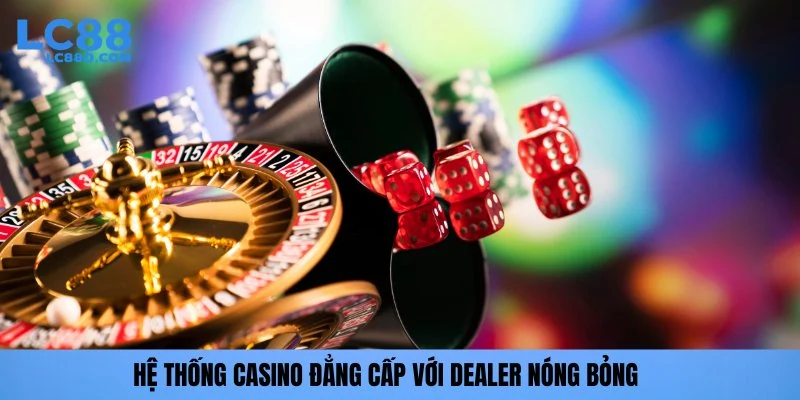 Hệ thống Casino đẳng cấp với Dealer nóng bỏng