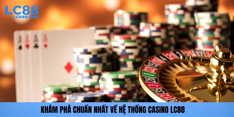 Khám phá chuẩn nhất về hệ thống Casino LC88