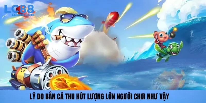 Lý do bắn cá thu hút lượng lớn người chơi như vậy