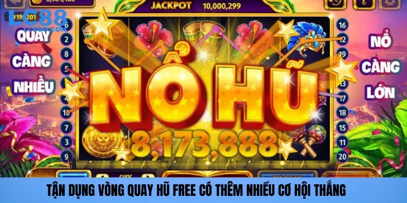 Tận dụng vòng quay hũ Free có thêm nhiều cơ hội thắng