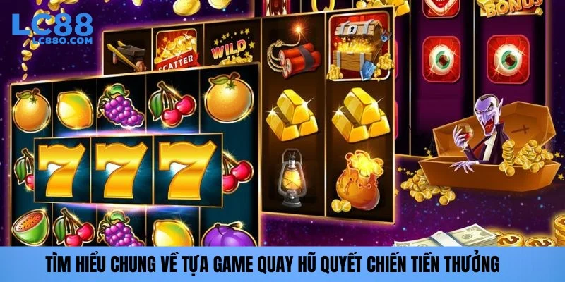Tìm hiểu chung về tựa game quay hũ quyết chiến tiền thưởng