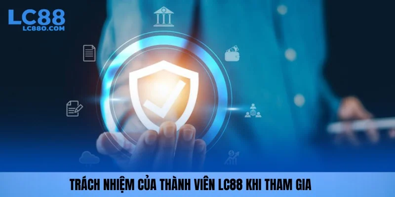 Trách nhiệm của thành viên LC88 khi tham gia